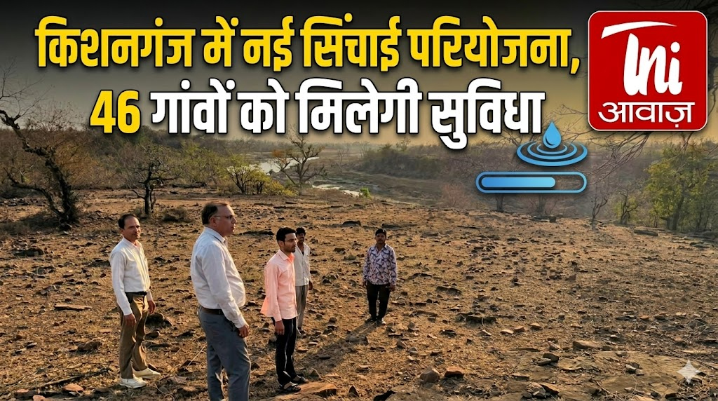 किशनगंज में नई सिंचाई परियोजना, 46 गांवों को मिलेगी सुविधा