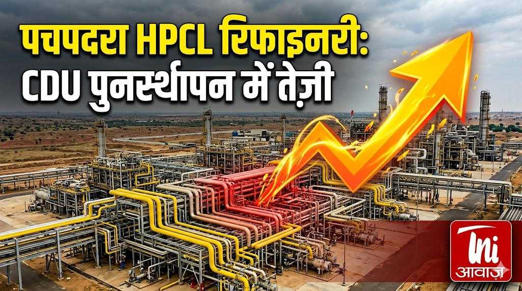 पचपदरा HPCL रिफाइनरी परियोजना के CDU पुनर्स्थापन कार्य में तेजी