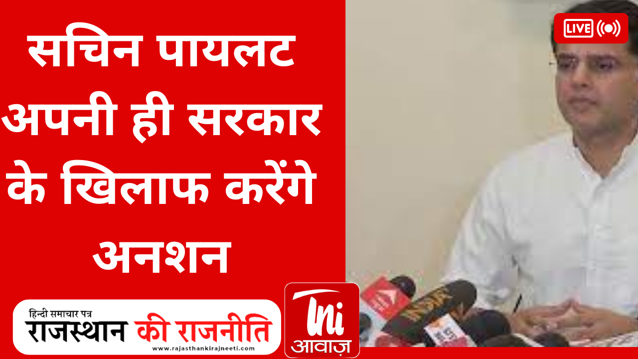 चुनाव से पहले पायलट बढा सकते है गहलोत की मुश्किलें, अपनी ही सरकार के विरोध में बैठेंगे अनशन पर  