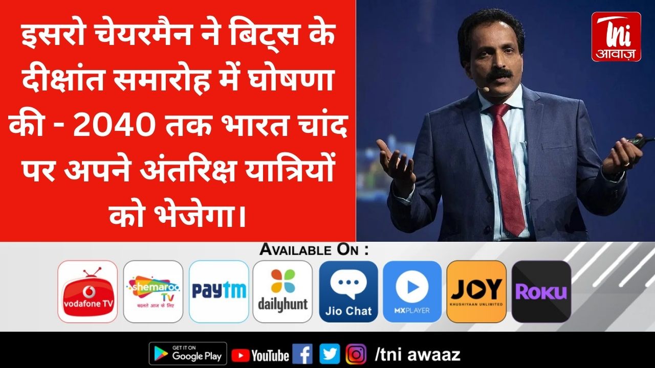 इसरो चेयरमैन ने बिट्स के दीक्षांत समारोह में घोषणा की - 2040 तक भारत चांद पर अपने अंतरिक्ष यात्रियों को भेजेगा।