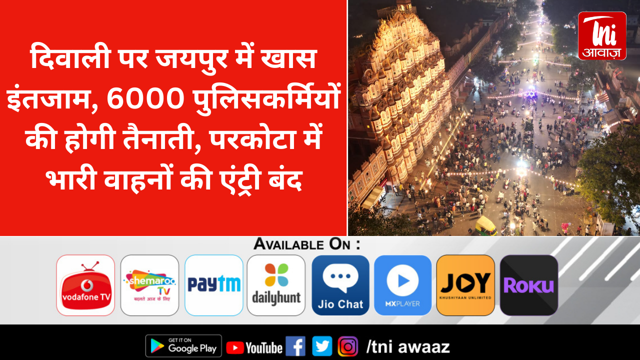 दिवाली पर जयपुर में खास इंतजाम, 6000 पुलिसकर्मियों की होगी तैनाती, परकोटा में भारी वाहनों की एंट्री बंद