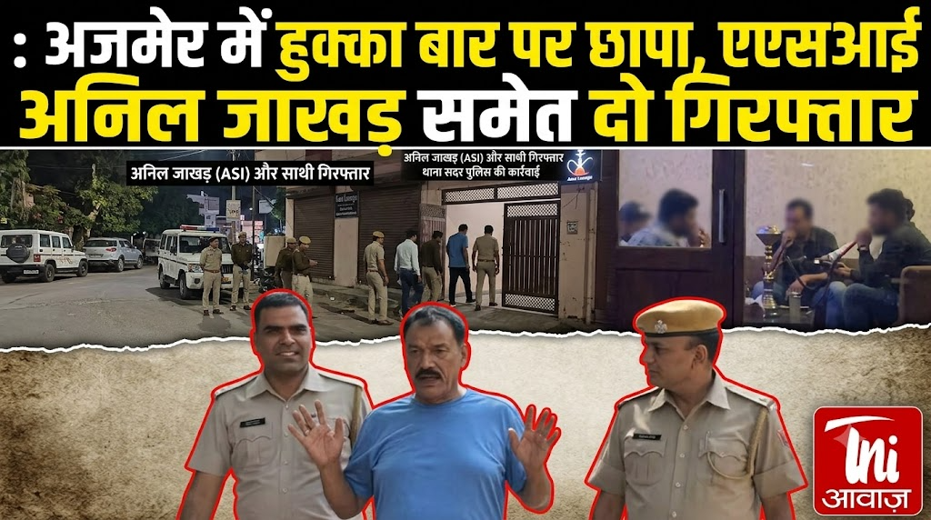  अजमेर में हुक्का बार पर छापा, एएसआई अनिल जाखड़ समेत दो गिरफ्तार