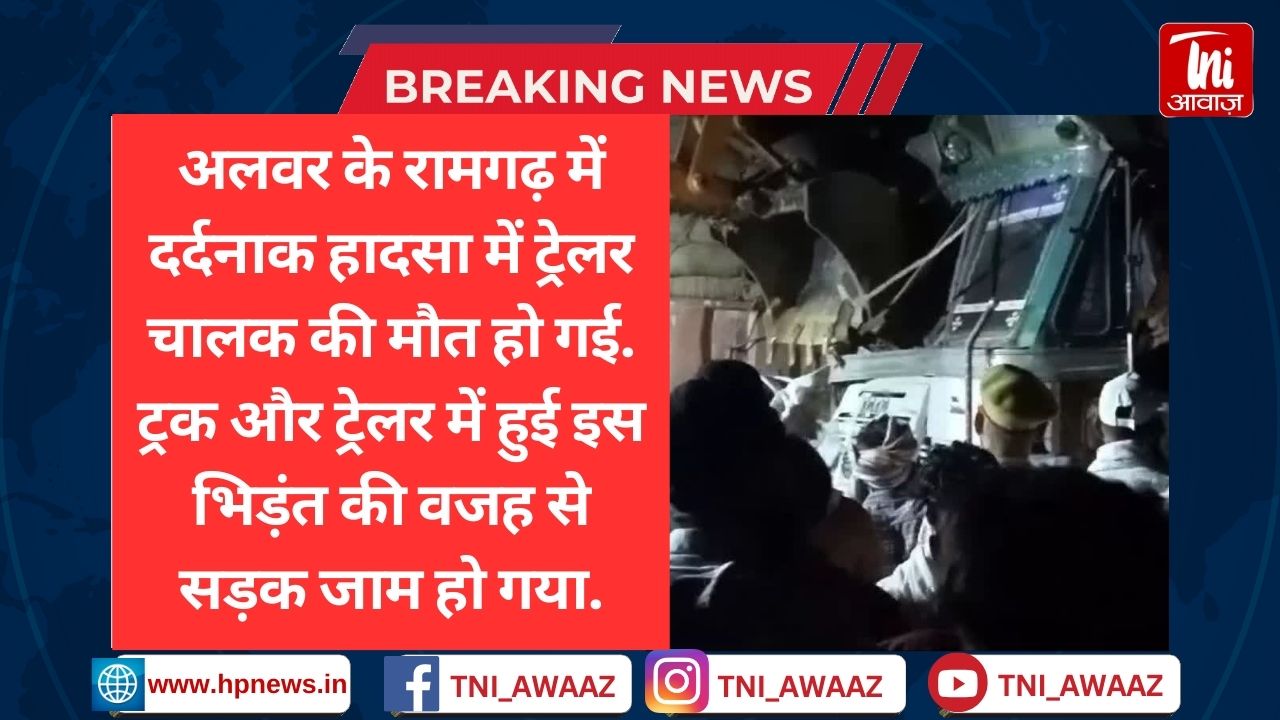 रामगढ़ में दर्दनाक हादसा, ट्रेलर व ट्रक की आमने-सामने भिड़ंत, हादसे में 1 की मौत - ACCIDENT IN ALWAR