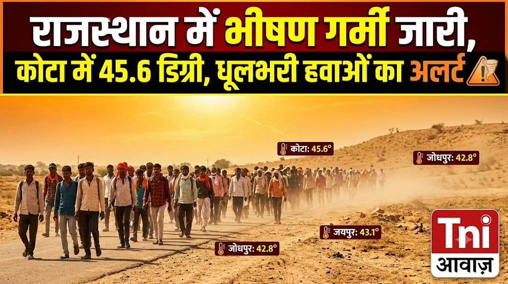 राजस्थान में भीषण गर्मी जारी, कोटा में 45.6 डिग्री, धूलभरी हवाओं का अलर्ट