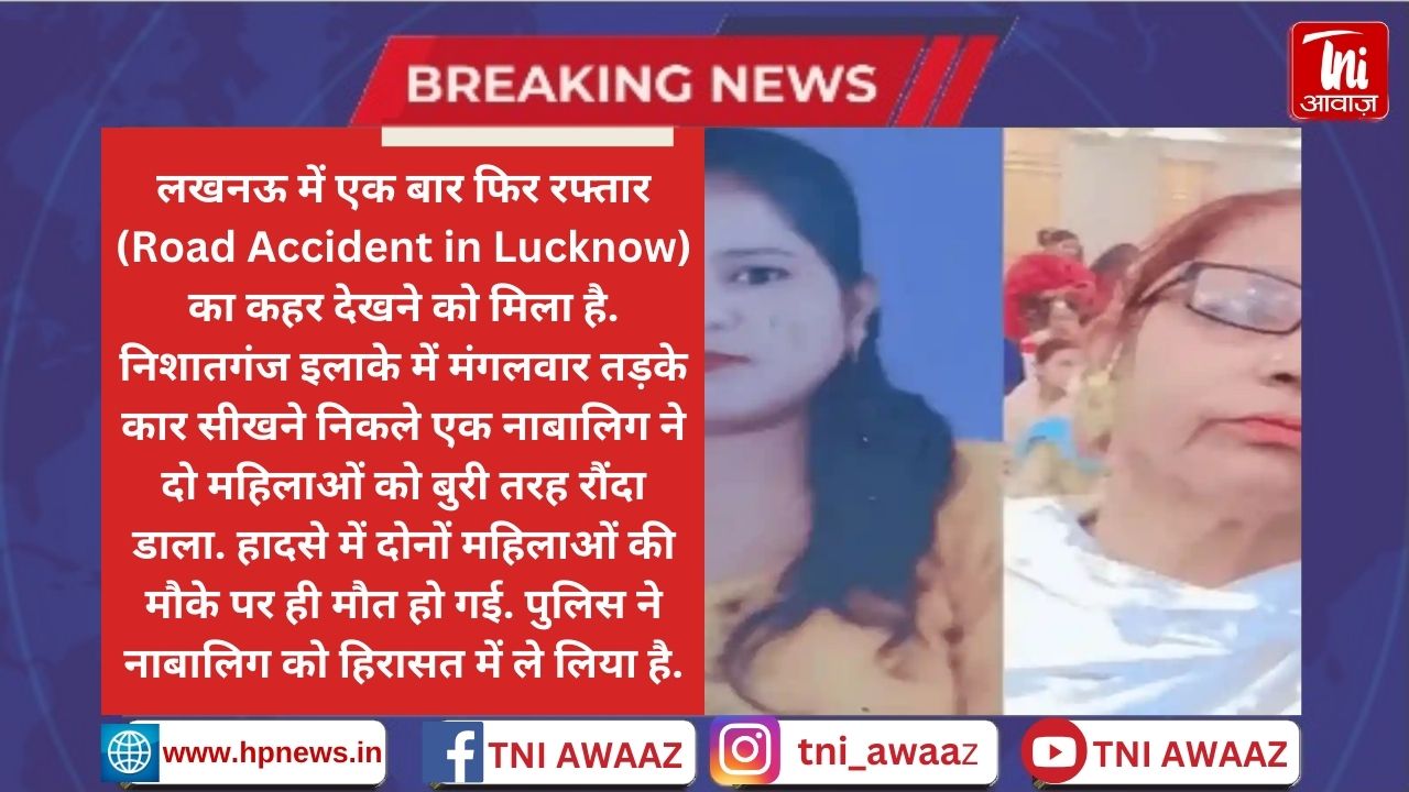 लखनऊ में घर के बाहर टहल रहीं दो महिलाओं को बेकाबू कार ने रौंदा, दोनों की मौत - Hit And Run Case Lucknow