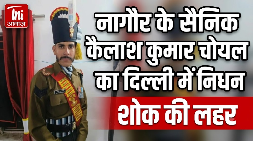 नागौर के सैनिक कैलाश कुमार चोयल का दिल्ली में निधन, शोक की लहर