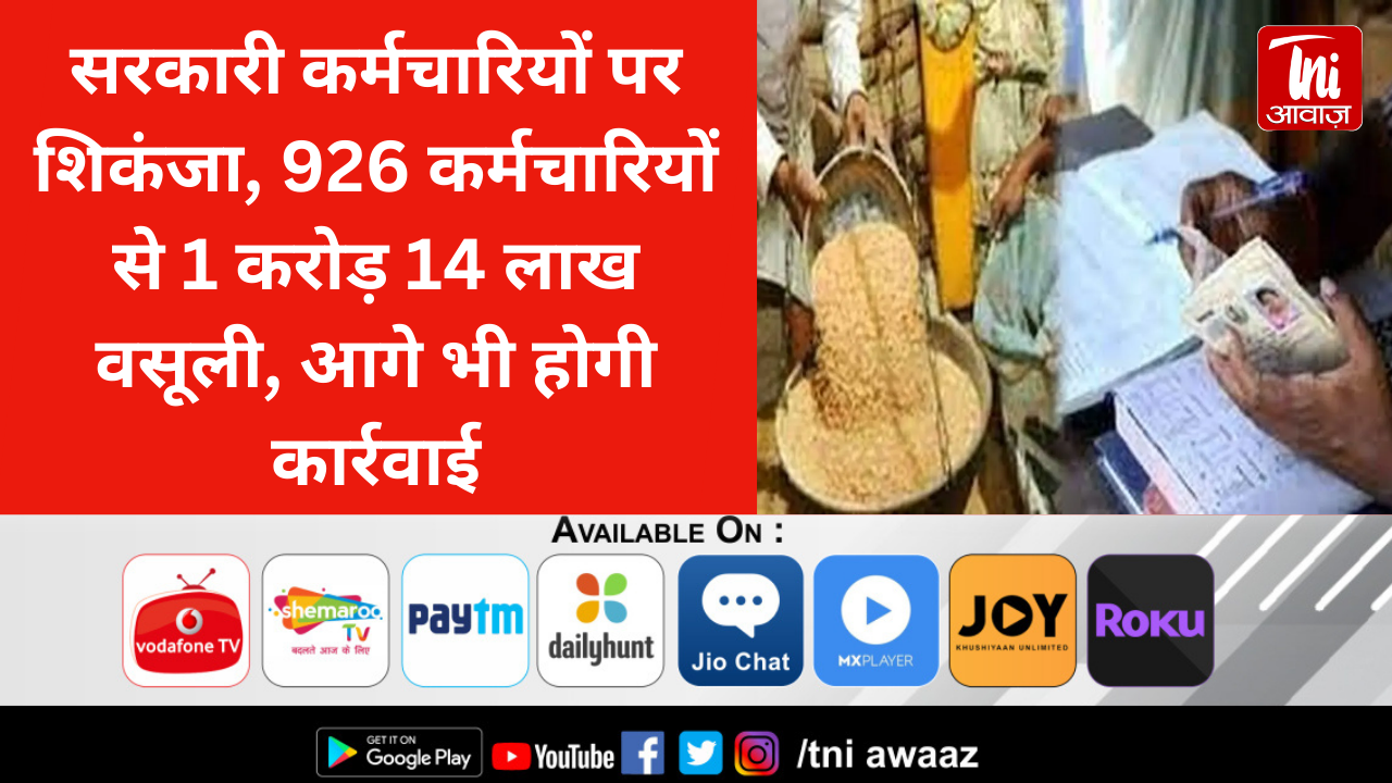 सरकारी कर्मचारियों पर शिकंजा, 926 कर्मचारियों से 1 करोड़ 14 लाख वसूली, आगे भी होगी कार्रवाई