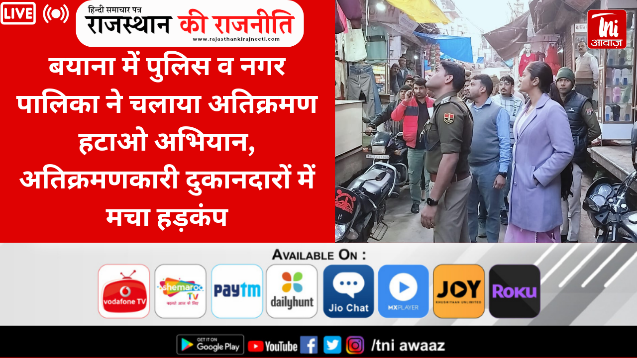 बयाना में पुलिस व नगर पालिका ने चलाया अतिक्रमण हटाओ अभियान, अतिक्रमणकारी दुकानदारों में मचा हड़कंप