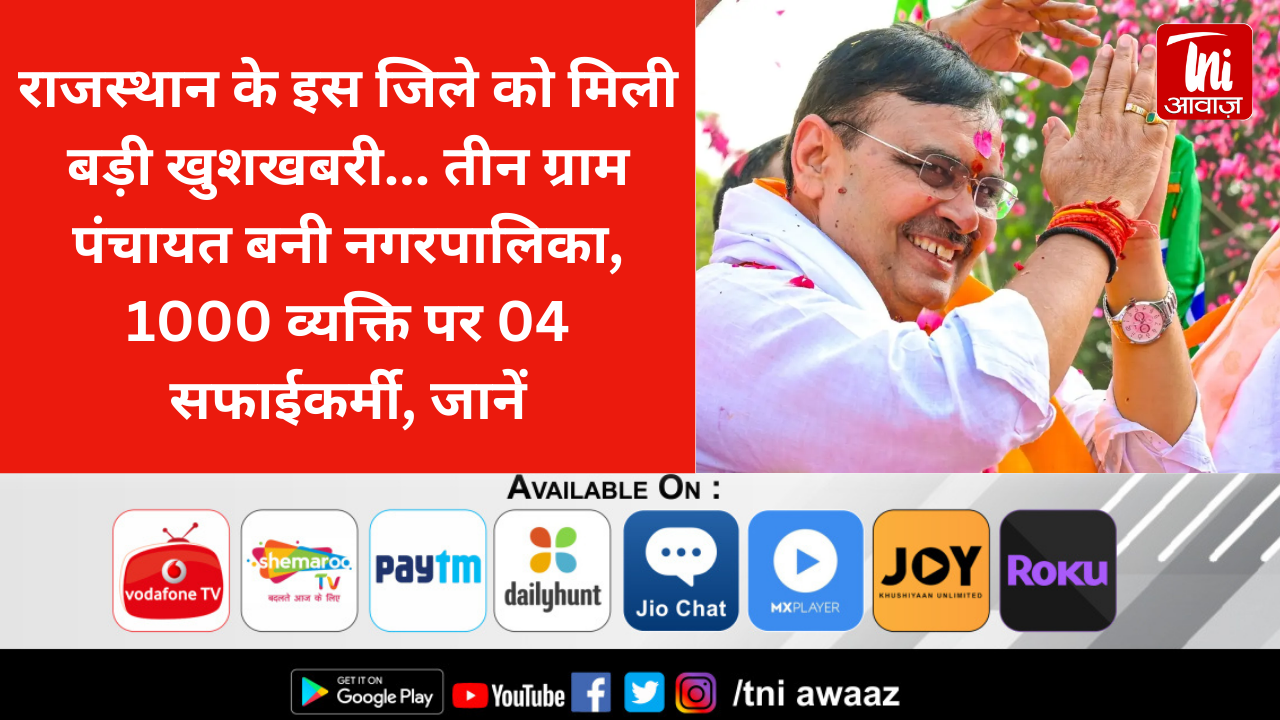 राजस्थान के इस जिले को मिली बड़ी खुशखबरी... तीन ग्राम पंचायत बनी नगरपालिका, 1000 व्यक्ति पर 04 सफाईकर्मी, जानें