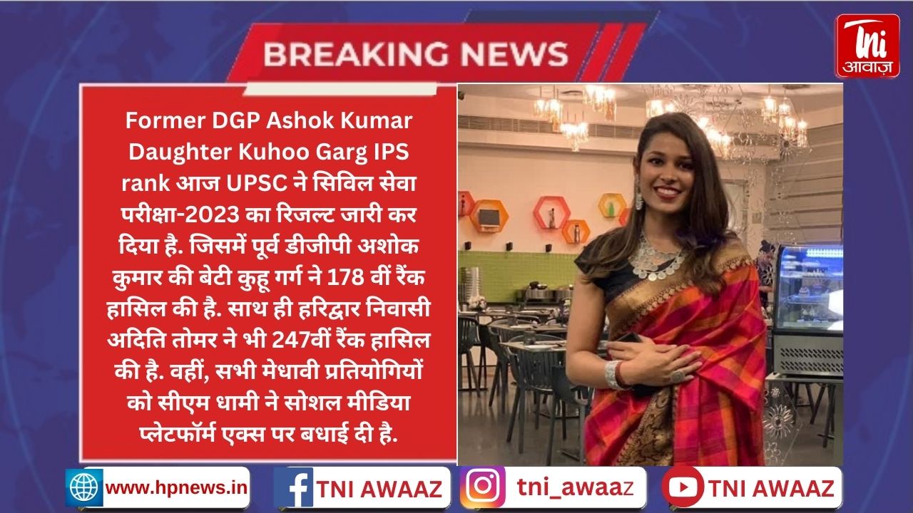 पूर्व DGP अशोक कुमार की बेटी कुहू गर्ग और अदिति तोमर का IPS में चयन, सीएम धामी ने दी शुभकामनाएं - UPSC Civil Services Result 2023