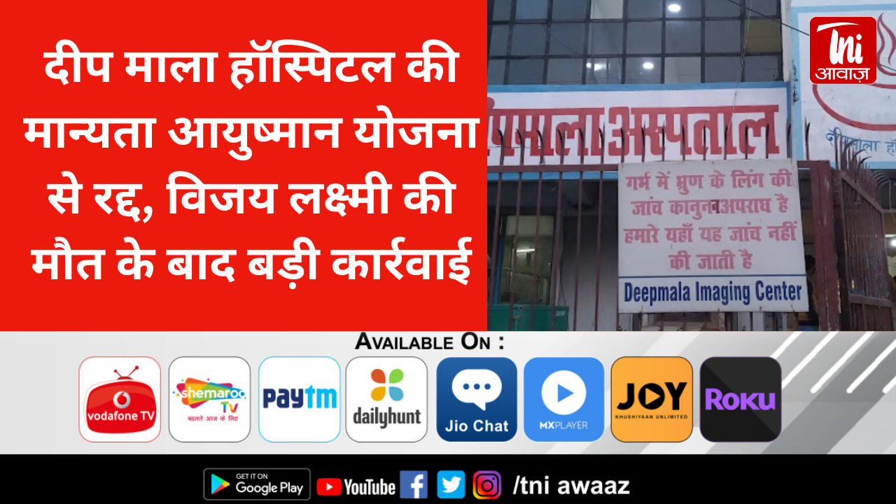 दीप माला हॉस्पिटल की मान्यता आयुष्मान योजना से रद्द, विजय लक्ष्मी की मौत के बाद बड़ी कार्रवाई